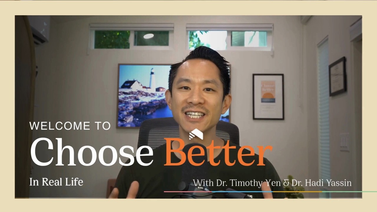 Choose Better In Real Life with Dr. Timothy Yen and Dr. Hadi Yassin